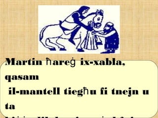 Martin are ix-xabla,ħ ġ
qasam
il-mantell tieg u fi tnejn uħ
ta
 