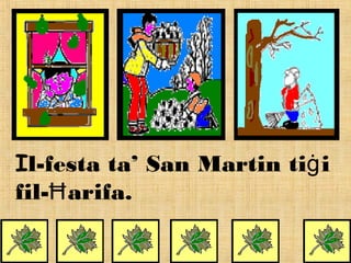 Il-festa ta’ San Martin ti iġ
fil- arifa.Ħ
 