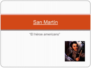 San Martín

“El héroe americano”
 