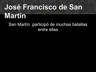 José Francisco de San
Martín
San Martín participó de muchas batallas
entre ellas