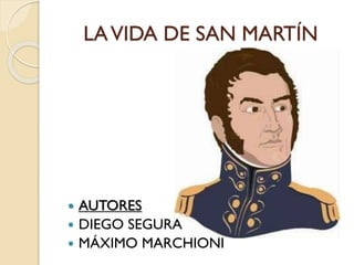 LAVIDA DE SAN MARTÍN
 AUTORES
 DIEGO SEGURA
 MÁXIMO MARCHIONI
 