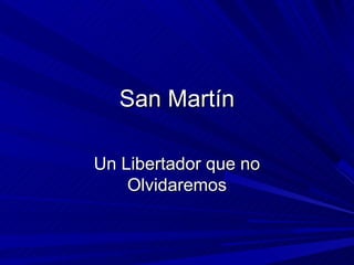 San Martín

Un Libertador que no
    Olvidaremos
 