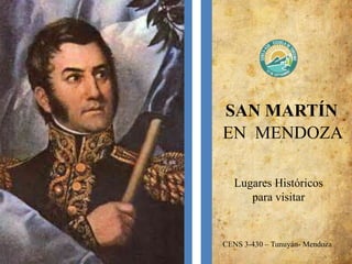 SAN MARTÍN
EN MENDOZA
Lugares Históricos
para visitar
CENS 3-430 – Tunuyán- Mendoza
 