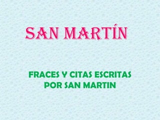 SAN MARTíN
FRACES Y CITAS ESCRITAS
POR SAN MARTIN
 