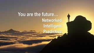 ©2014 SAP AG. All rights reserved. 
13 
You are the future… Networked Intelligent Predictive  