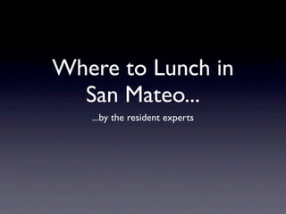 Where to Lunch in
  San Mateo...
   ...by the resident experts
 