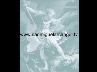 www.sanmiguelarcangel.tv
PROYECTO
 