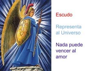 Escudo 
Representa 
al Universo 
Nada puede 
vencer al 
amor 
 