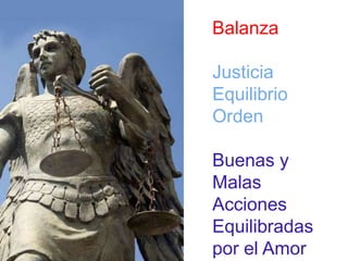 Balanza 
Justicia 
Equilibrio 
Orden 
Buenas y 
Malas 
Acciones 
Equilibradas 
por el Amor 
 