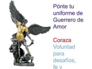 Pónte tu 
uniforme de 
Guerrero de 
Amor 
Coraza 
Voluntad 
para 
desafíos, 
fe y 
 