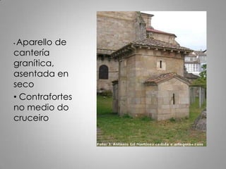 •Aparello de
cantería
granítica,
asentada en
seco
• Contrafortes
no medio do
cruceiro
 