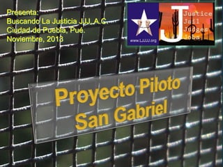 Presenta:
Buscando La Justicia JJJ, A.C.
Ciudad de Puebla, Pué.
Noviembre, 2013

 