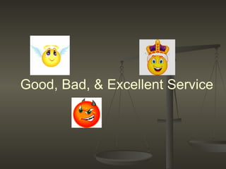 Good, Bad, & Excellent Service 