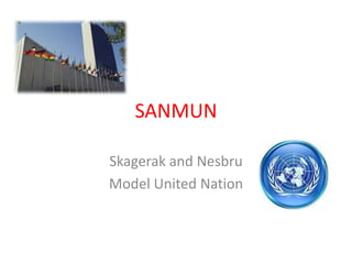 SANMUN

Skagerak and Nesbru
Model United Nation
 
