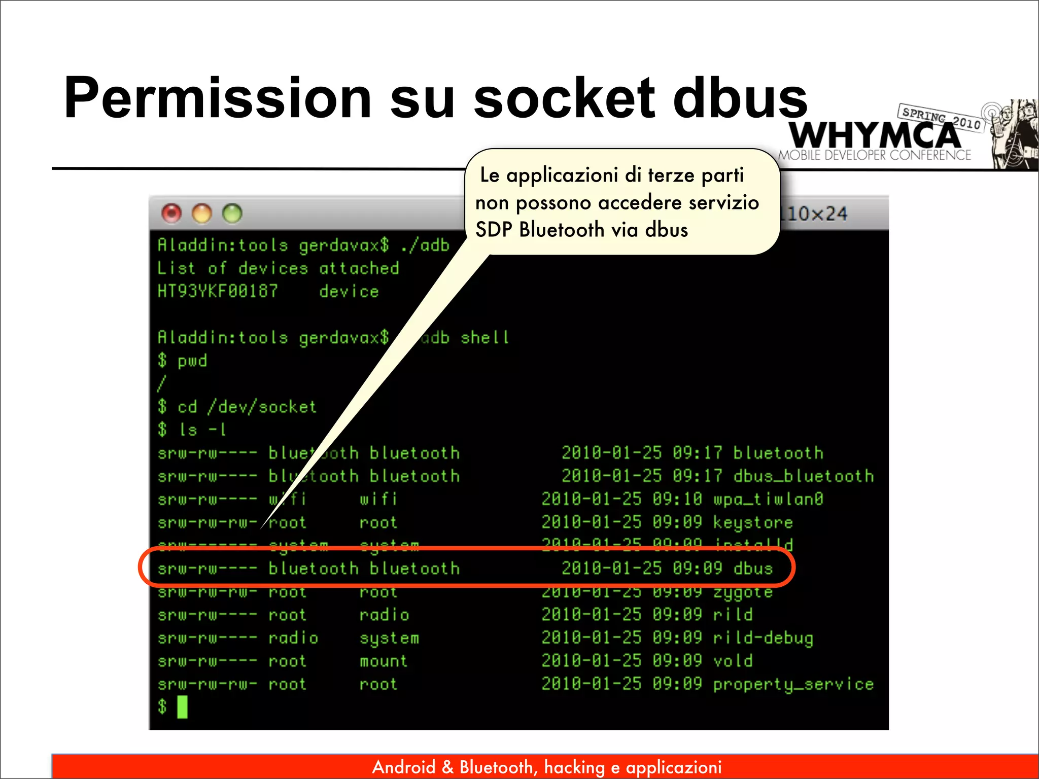 Permission su socket dbus
                      Le applicazioni di terze parti
                      non possono accedere servizio
                      SDP Bluetooth via dbus




          Android & Bluetooth, hacking e applicazioni
 