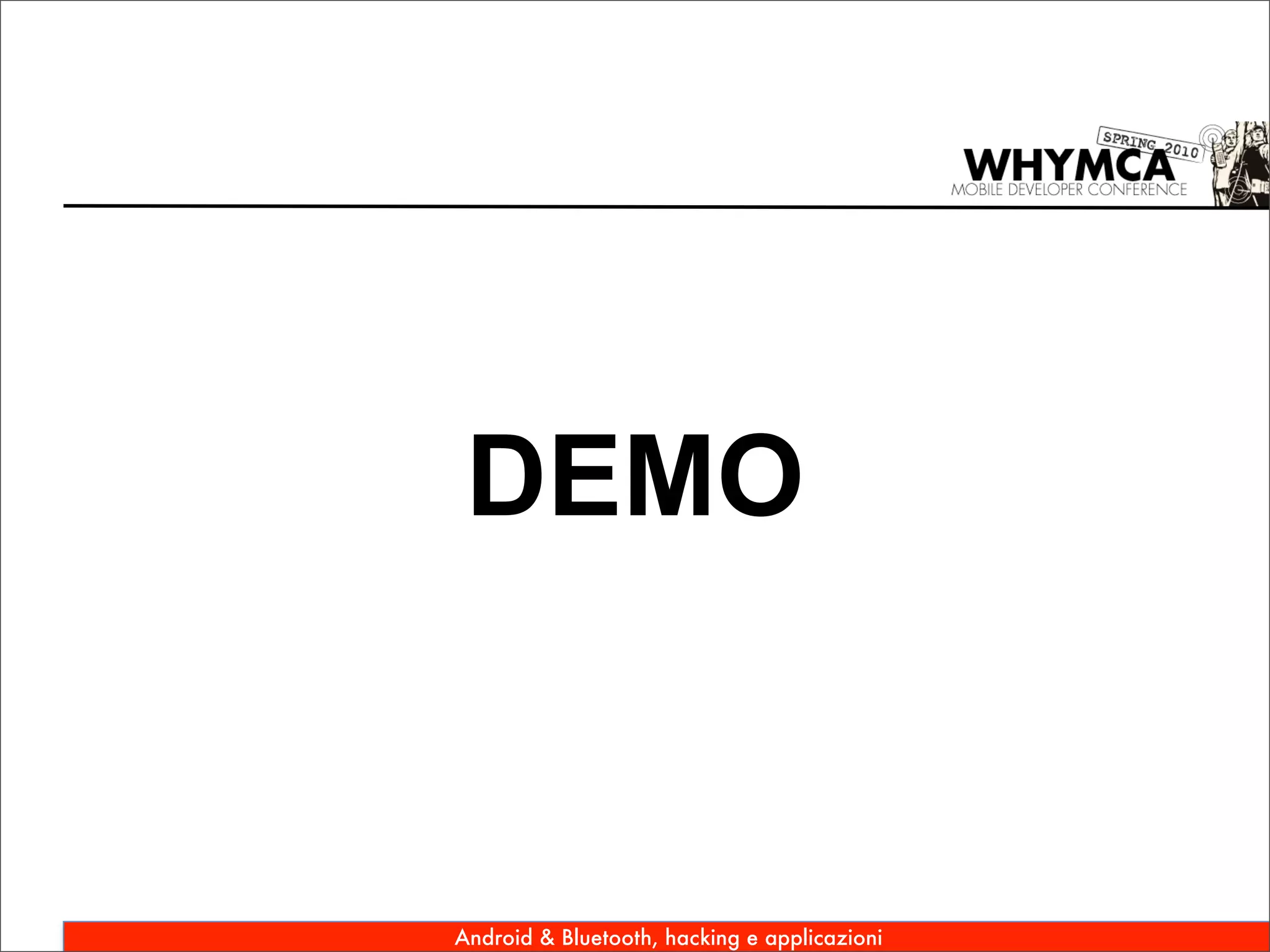DEMO


Android & Bluetooth, hacking e applicazioni
 