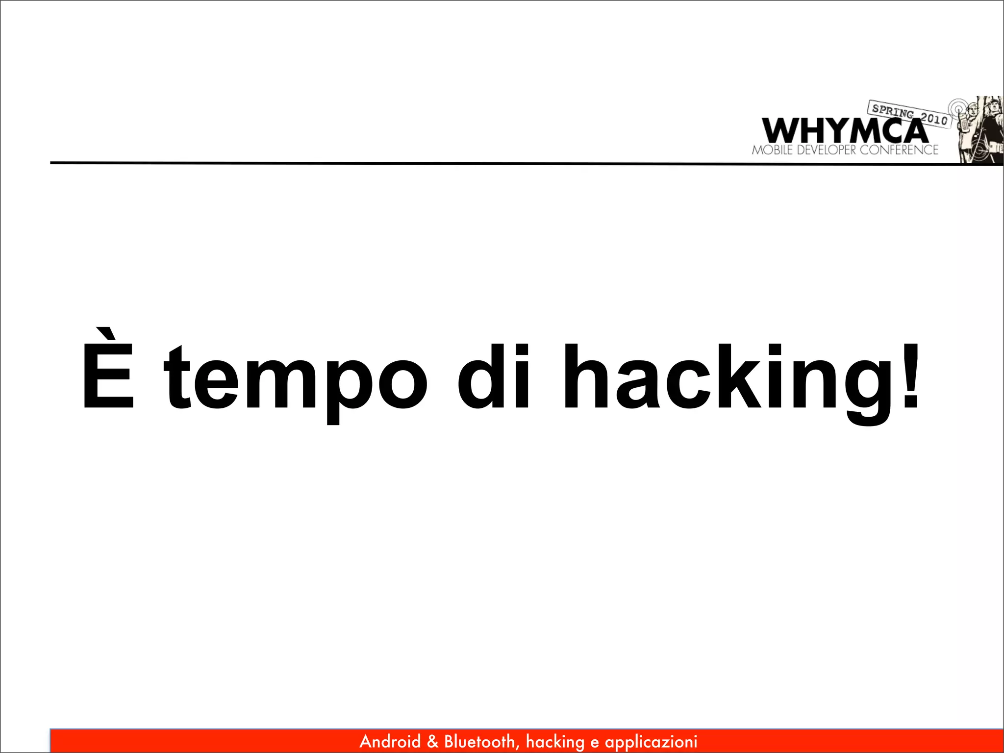 È tempo di hacking!


      Android & Bluetooth, hacking e applicazioni
 
