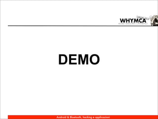 DEMO


Android & Bluetooth, hacking e applicazioni
 