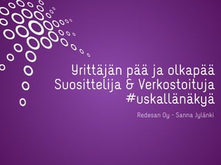 Yrittäjän pää ja olkapää
Suosittelija & Verkostoituja
#uskallänäkyä
Redesan Oy - Sanna Jylänki
 