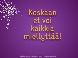 Redesan Oy - www.redesan.ﬁ - @redesanoy
Koskaan
et voi
kaikkia
miellyttää!
 