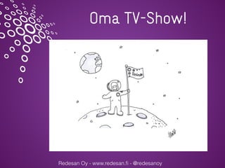 Redesan Oy - www.redesan.ﬁ - @redesanoy
Oma TV-Show!
 