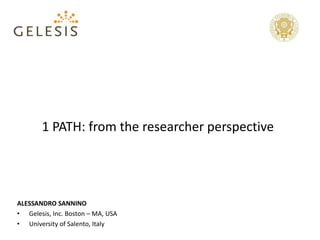 ALESSANDRO SANNINO
• Gelesis, Inc. Boston – MA, USA
• University of Salento, Italy
1 PATH: from the researcher perspective
 