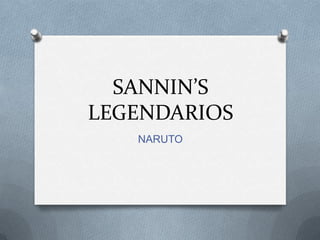SANNIN’S
LEGENDARIOS
   NARUTO
 