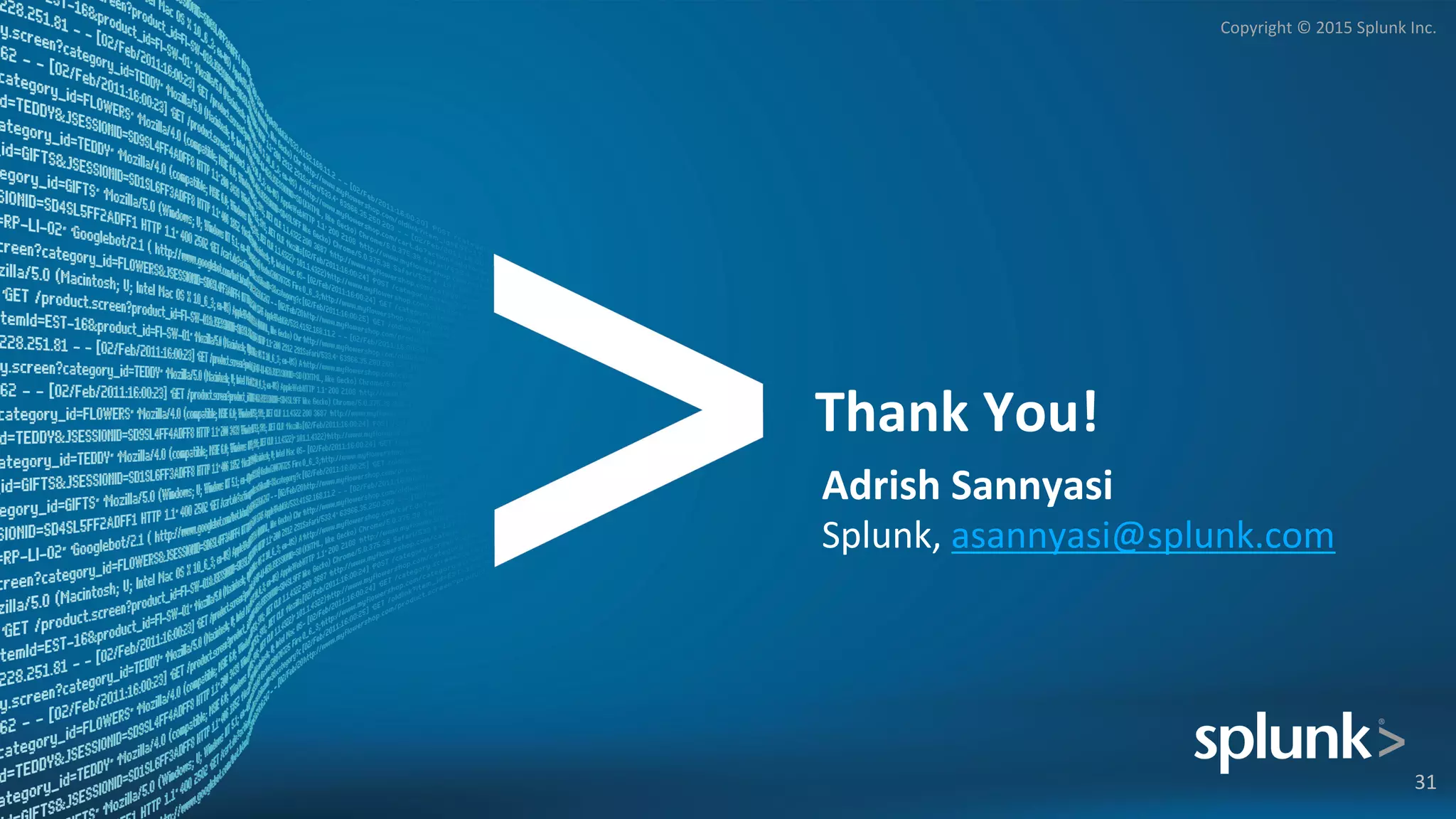 Copyright	
  ©	
  2015	
  Splunk	
  Inc.	
  
Thank	
  You!	
  
31	
  
Adrish	
  Sannyasi	
  
Splunk,	
  asannyasi@splunk.com	
  
	
  
 