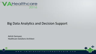 Copyright	
  ©	
  2015	
  Splunk	
  Inc.	
  
Big	
  Data	
  Analy<cs	
  and	
  Decision	
  Support	
  
	
  
Adrish	
  Sannyasi,	
  	
  
Healthcare	
  Solu<ons	
  Architect	
  
	
  
 