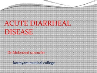 ACUTE DIARRHEAL
DISEASE
kottayam medical college
Dr.Mohemed sanowfer
 
