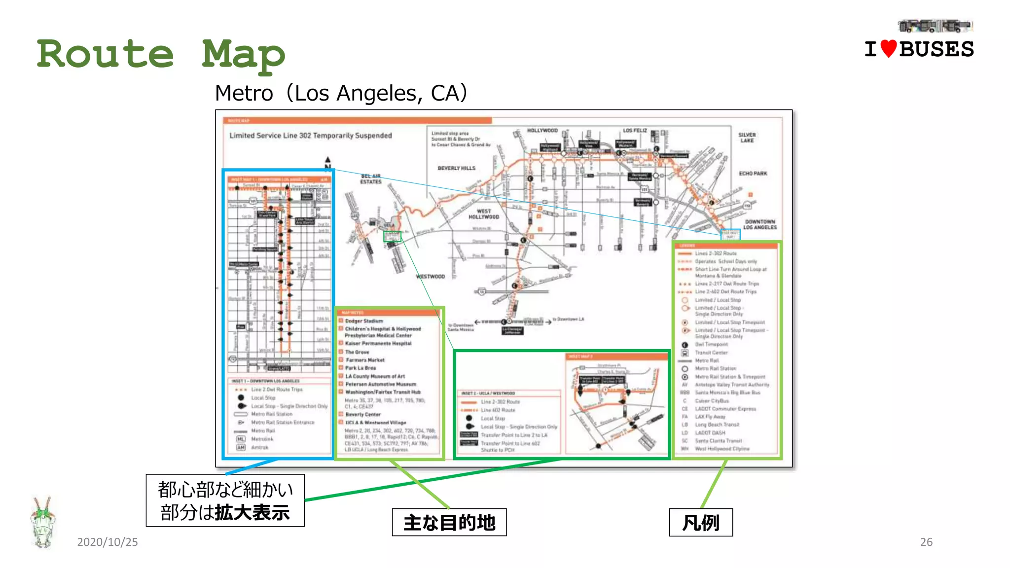 Route Map
2020/10/25 26
IwBUSES
Metro（Los Angeles, CA）
都心部など細かい
部分は拡大表示
主な目的地 凡例
 