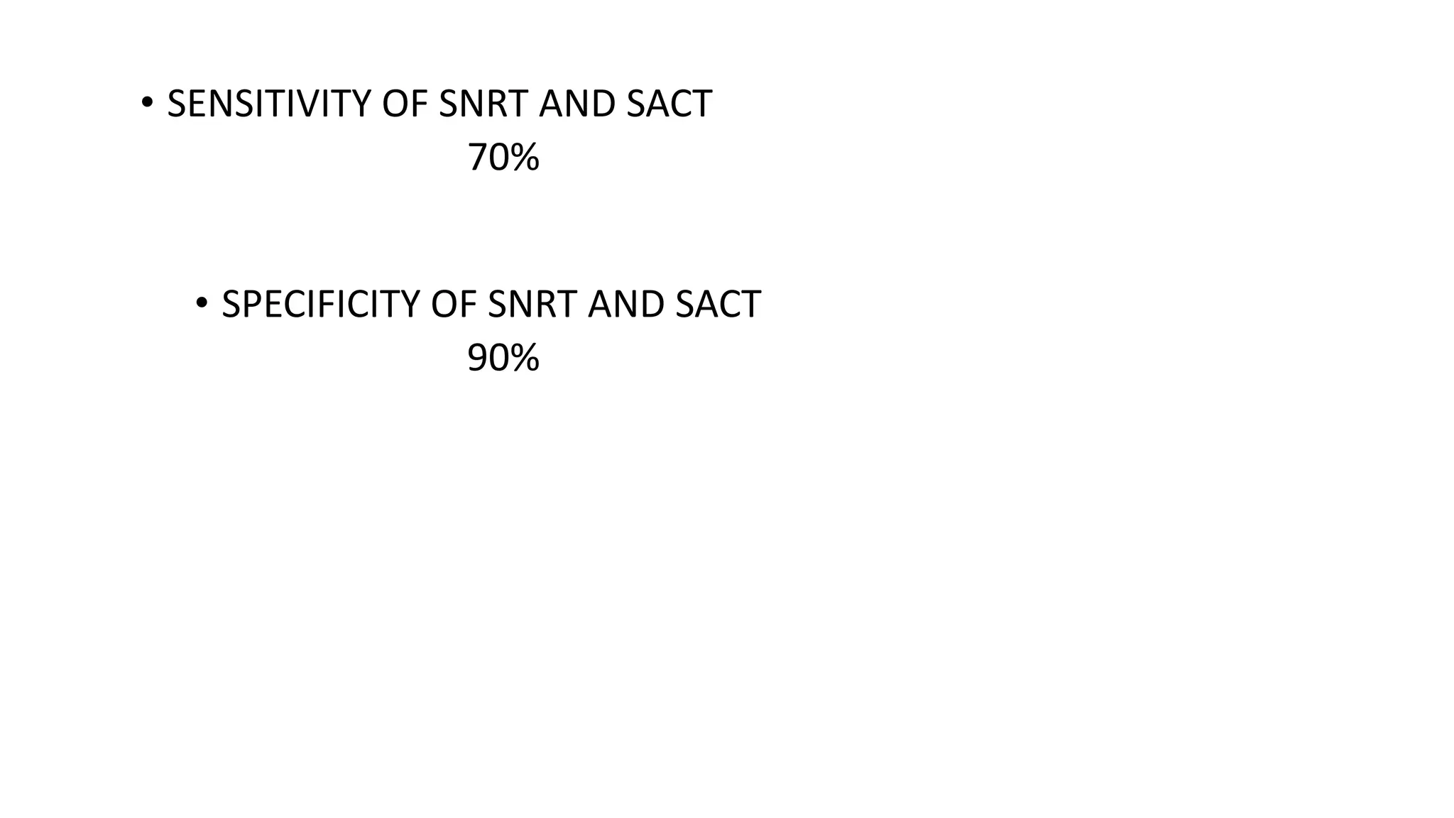 • SENSITIVITY OF SNRT AND SACT
70%
• SPECIFICITY OF SNRT AND SACT
90%
 
