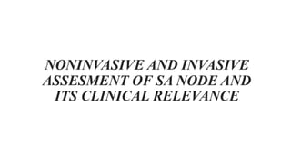 NONINVASIVE AND INVASIVE
ASSESMENT OF SA NODE AND
ITS CLINICAL RELEVANCE
 