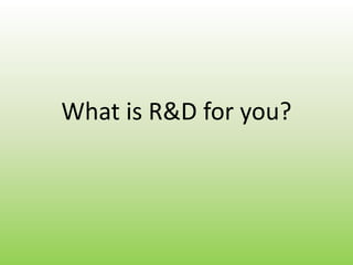 What is R&D for you?