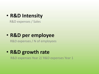 R&D Intensity R&D expenses / SalesR&D per employee 	R&D expenses / N of employeesR&D growth rate     R&D expenses Year 2/ R&D expenses Year 1