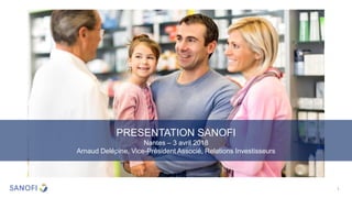 PRESENTATION SANOFI
Nantes – 3 avril 2018
Arnaud Delépine, Vice-Président Associé, Relations Investisseurs
1
 