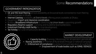 |||
Some Recommendations
GOVERNMENT PATRONIZATION
• GE and 10G level Peering service availability at Divisional levels con...