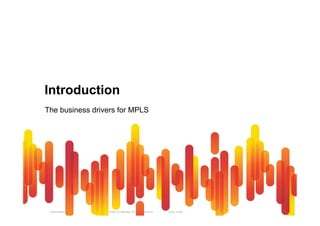Introduction 
The business drivers for MPLS 
Presentation_ID © 2010 Cisco and/or its affiliates. All rights reserved. Cisco Public 5 
 