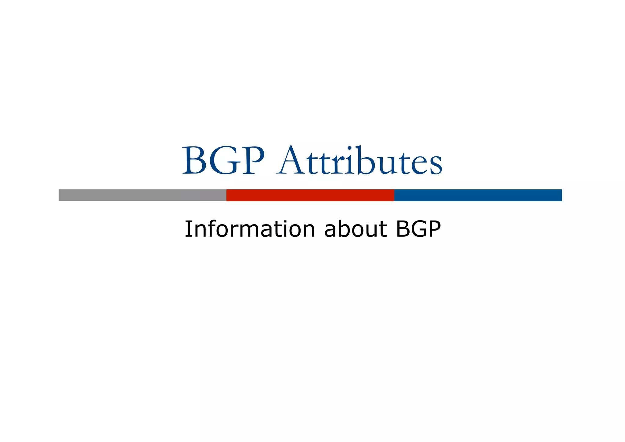 BGP Attributes
Information about BGP
 