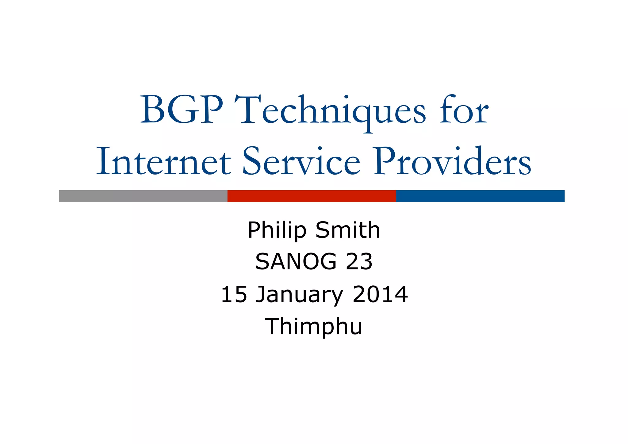 BGP Techniques for
Internet Service Providers
Philip Smith
SANOG 23
15 January 2014
Thimphu
 
