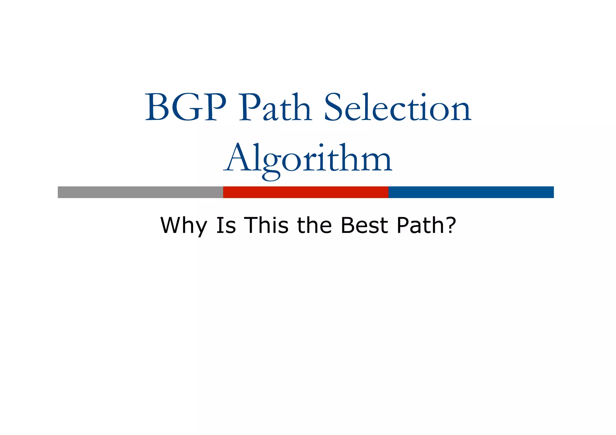 BGP Path Selection
Algorithm
Why Is This the Best Path?
 