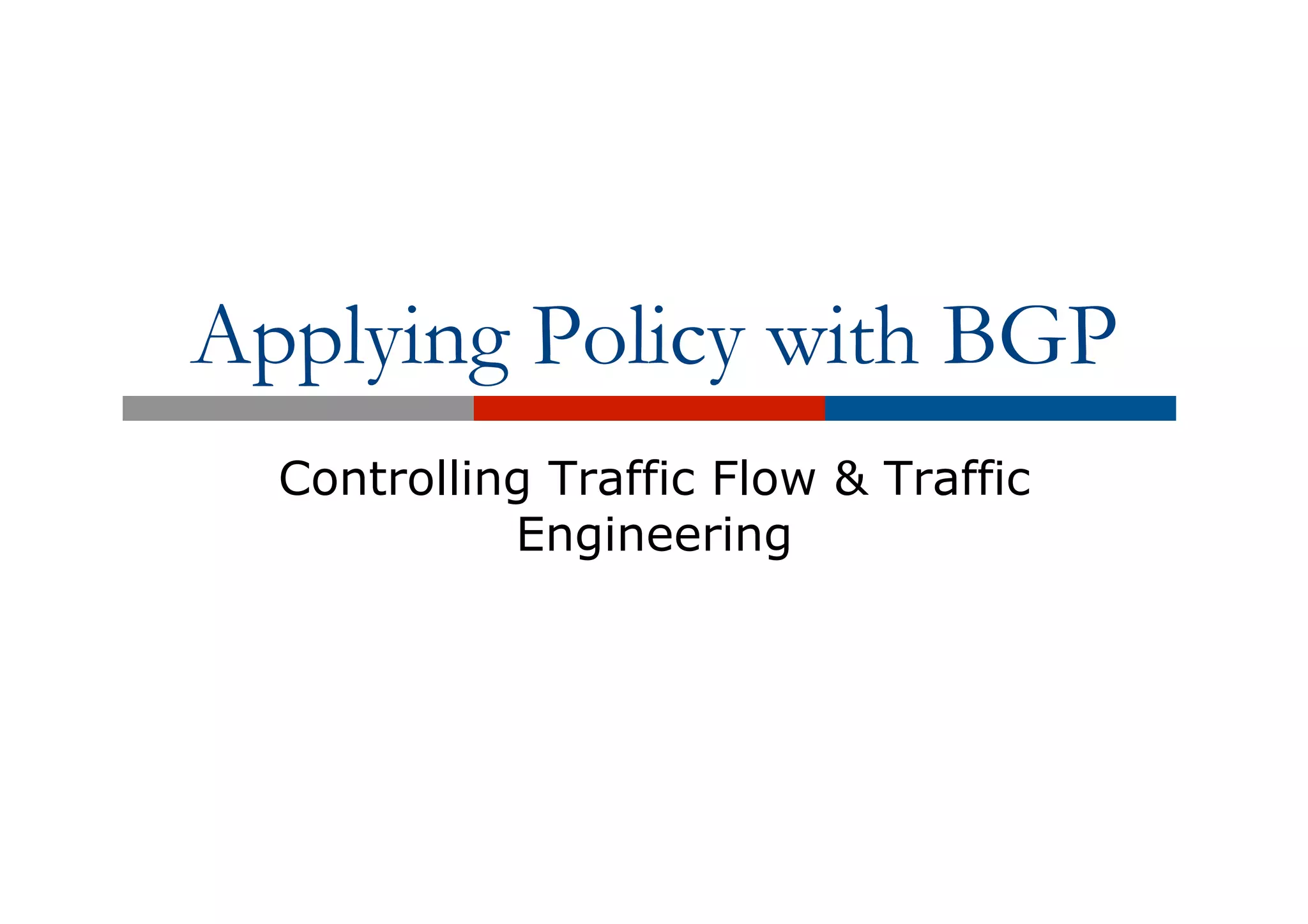 Applying Policy with BGP
Controlling Traffic Flow & Traffic
Engineering
 
