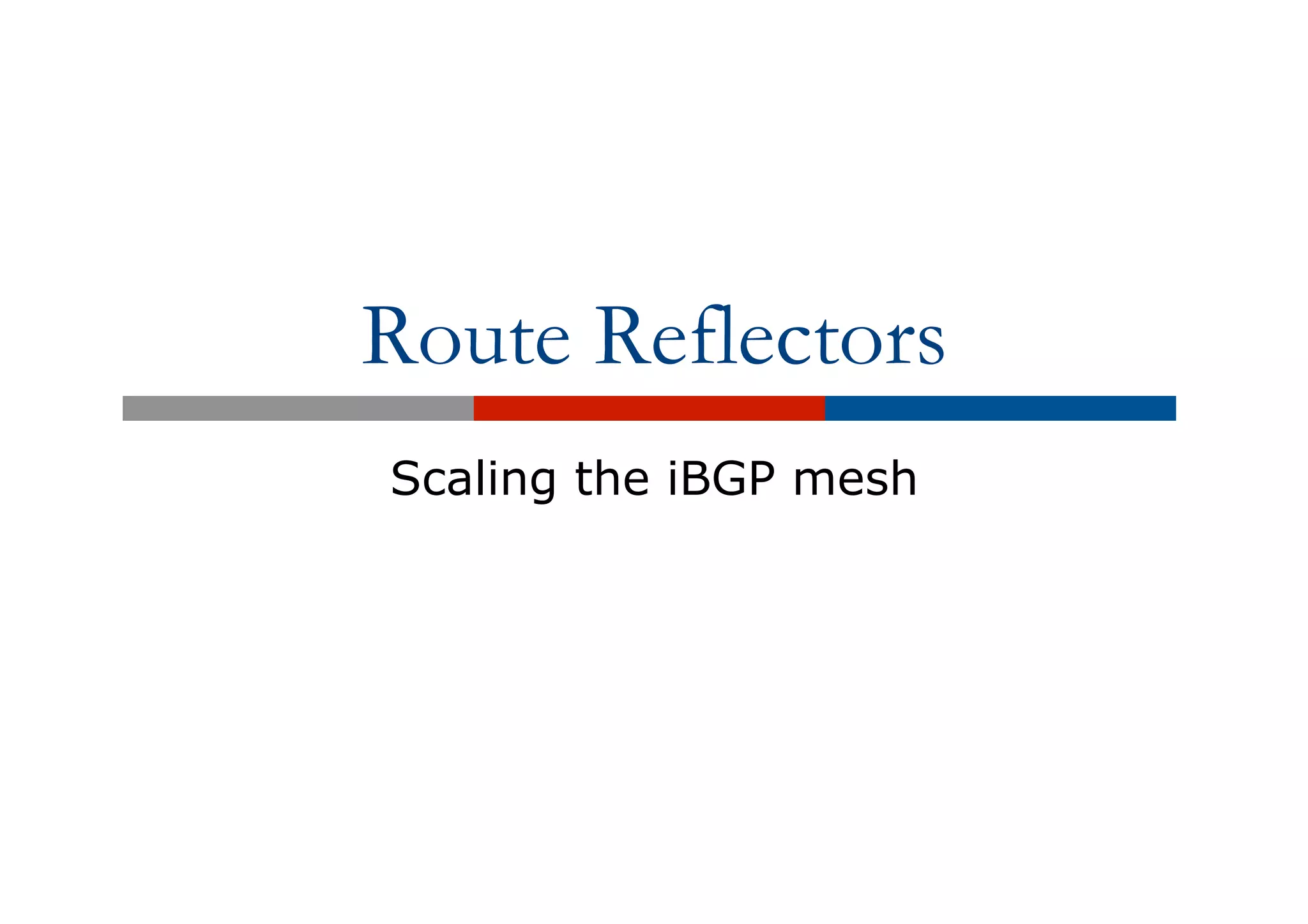 Route Reflectors
Scaling the iBGP mesh
 