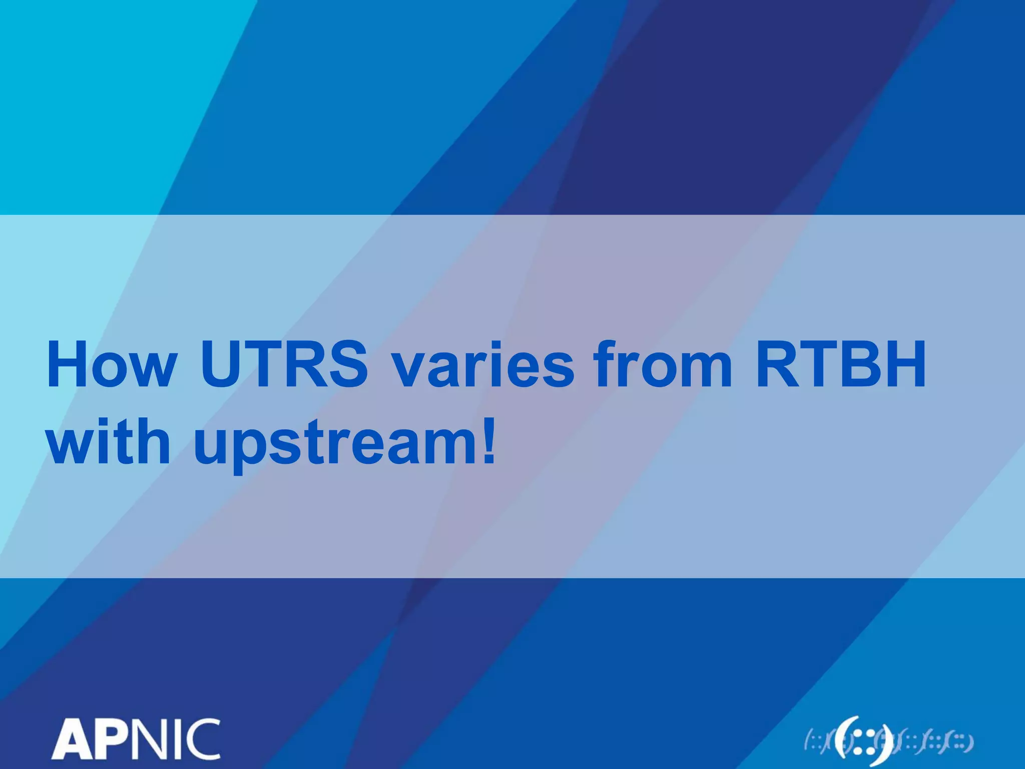 How UTRS varies from RTBH
with upstream!
 