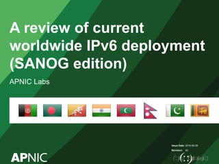 Issue Date:
Revision:
A review of current
worldwide IPv6 deployment
(SANOG edition)
APNIC Labs
2016-06-28
02
 