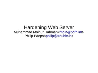 Hardening Web Server
Muhammad Moinur Rahman<moin@bofh.im>
Philip Paeps<philip@trouble.is>
 