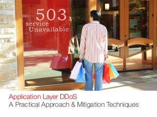 Application Layer DDoS
A Practical Approach & Mitigation Techniques
 