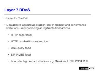 XXIV
Layer 7 DDoS
• Layer 7 - The Evil
• DoS attacks abusing application-server memory and performance
limitations – masqu...