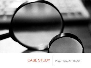 CASE STUDY PRACTICAL APPROACH
 