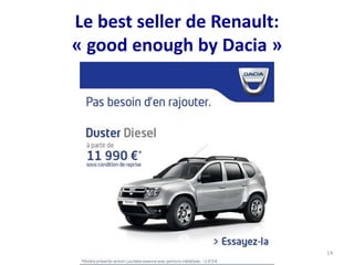 Le best seller de Renault:
« good enough by Dacia »
14
 